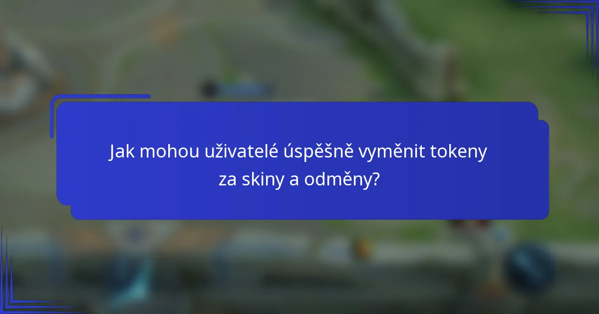 Jak mohou uživatelé úspěšně vyměnit tokeny za skiny a odměny?