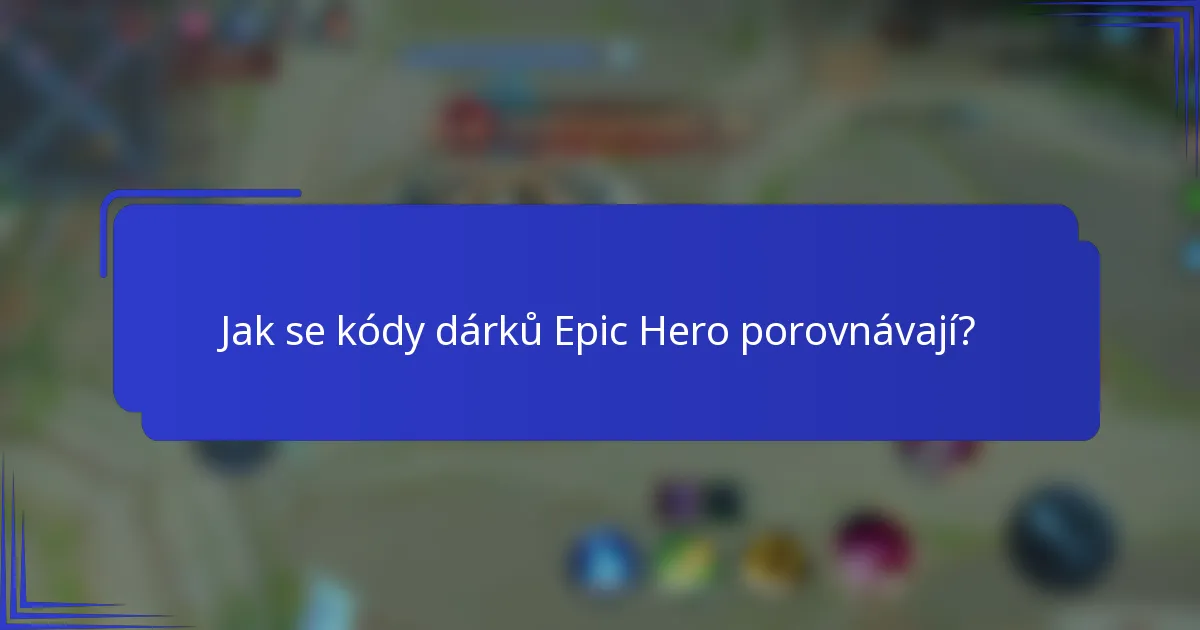Jak se kódy dárků Epic Hero porovnávají?