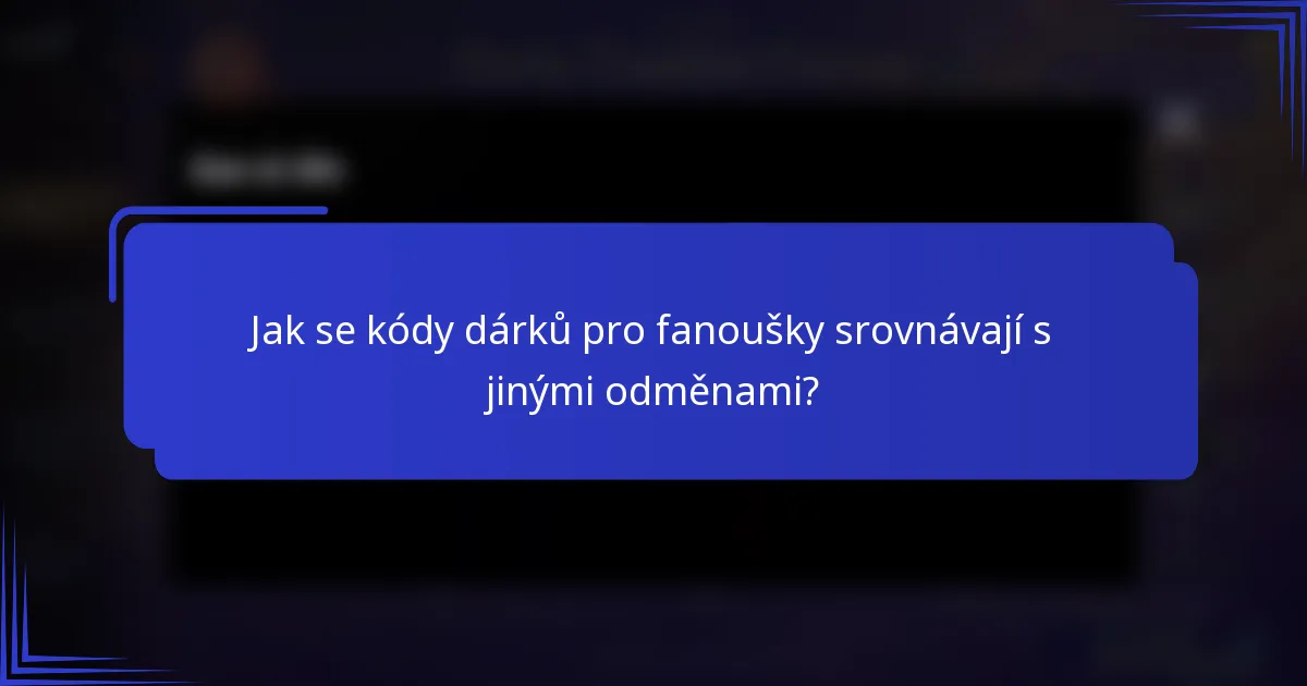 Jak se kódy dárků pro fanoušky srovnávají s jinými odměnami?
