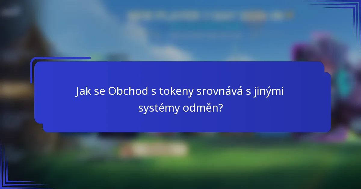 Jak se Obchod s tokeny srovnává s jinými systémy odměn?