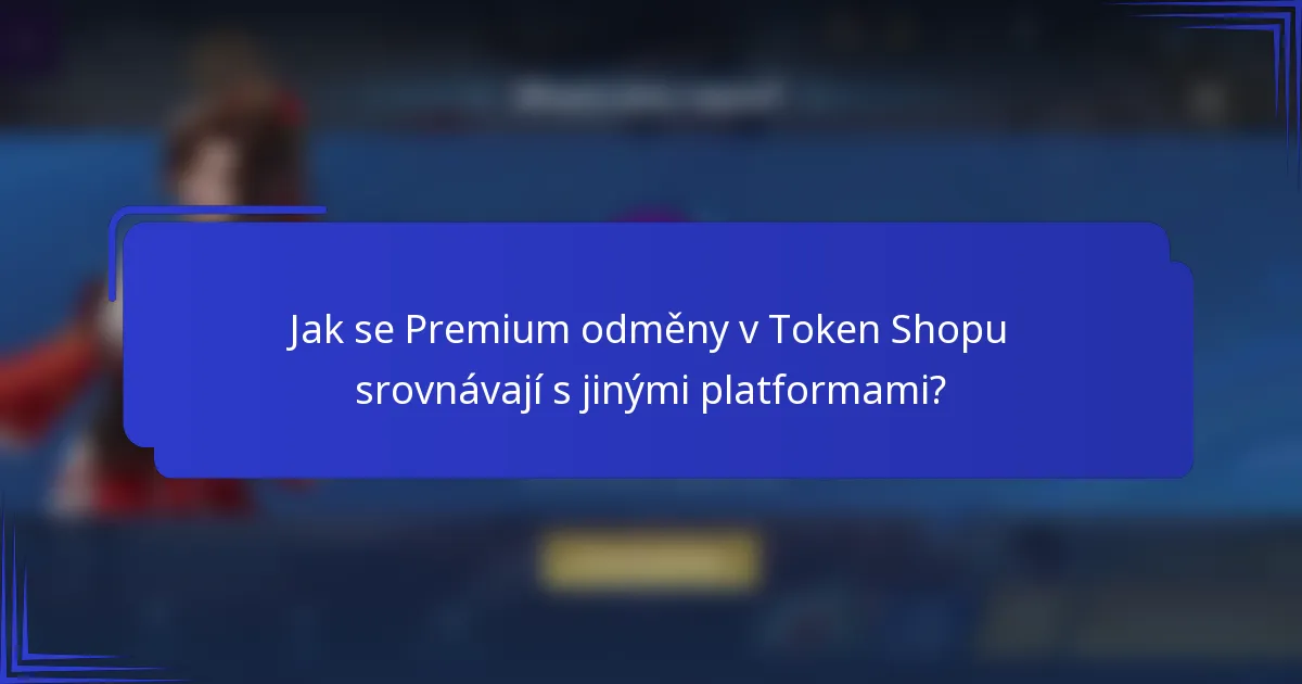 Jak se Premium odměny v Token Shopu srovnávají s jinými platformami?