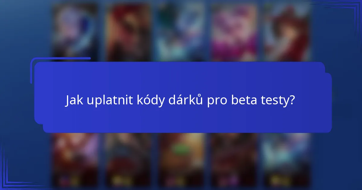 Jak uplatnit kódy dárků pro beta testy?