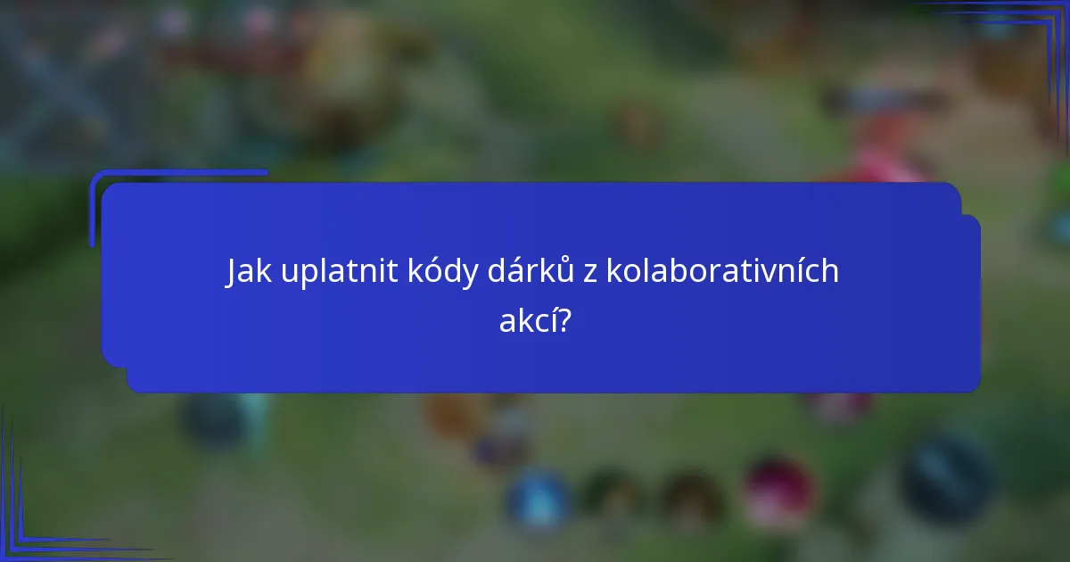 Jak uplatnit kódy dárků z kolaborativních akcí?