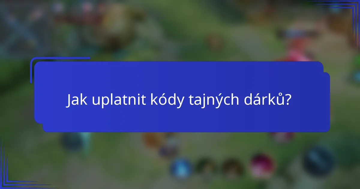 Jak uplatnit kódy tajných dárků?