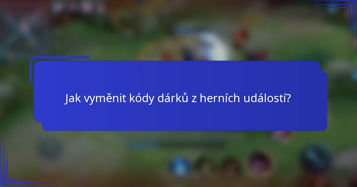 Jak vyměnit kódy dárků z herních událostí?