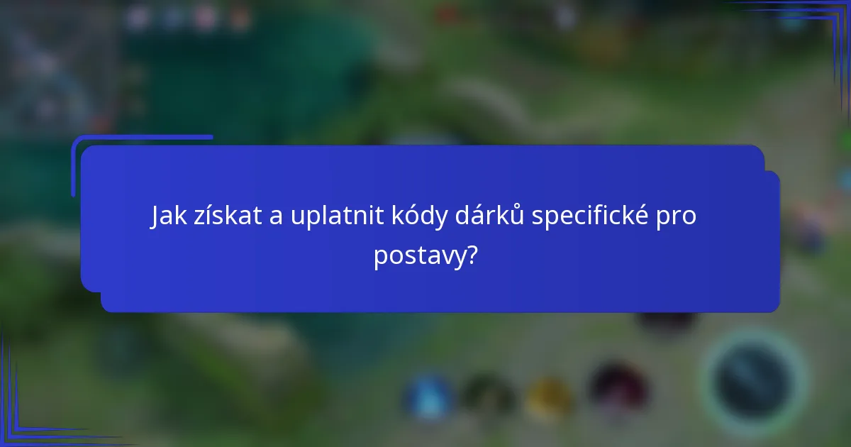 Jak získat a uplatnit kódy dárků specifické pro postavy?