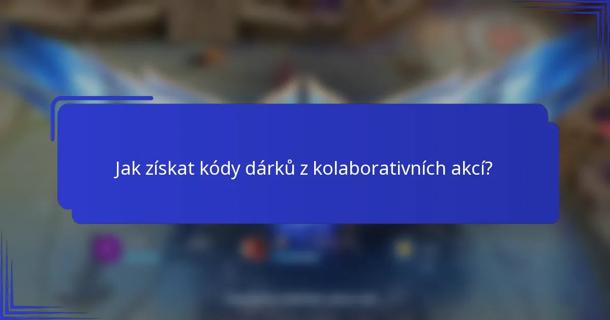 Jak získat kódy dárků z kolaborativních akcí?