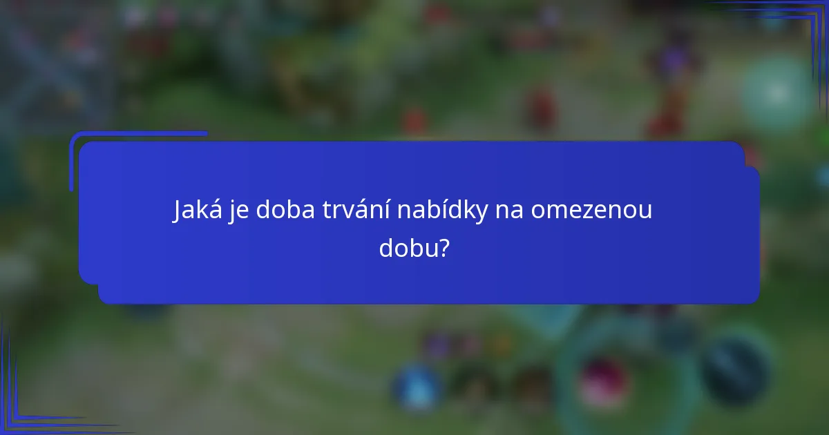 Jaká je doba trvání nabídky na omezenou dobu?