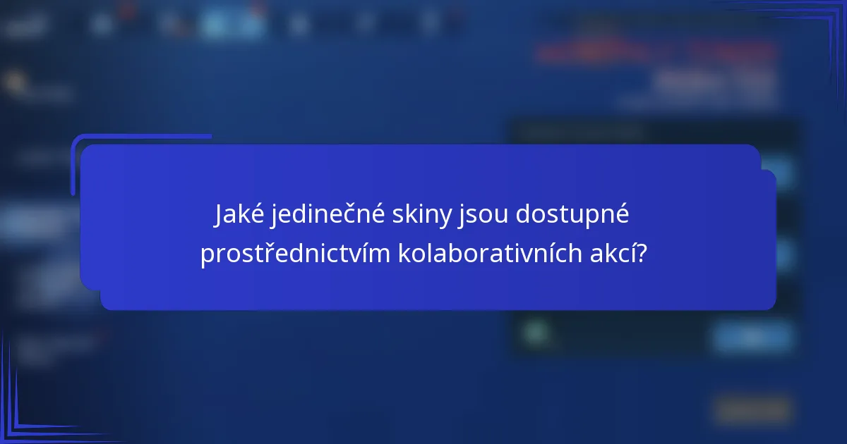 Jaké jedinečné skiny jsou dostupné prostřednictvím kolaborativních akcí?