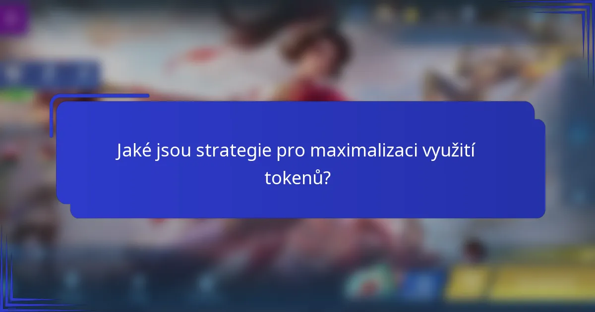 Jaké jsou strategie pro maximalizaci využití tokenů?