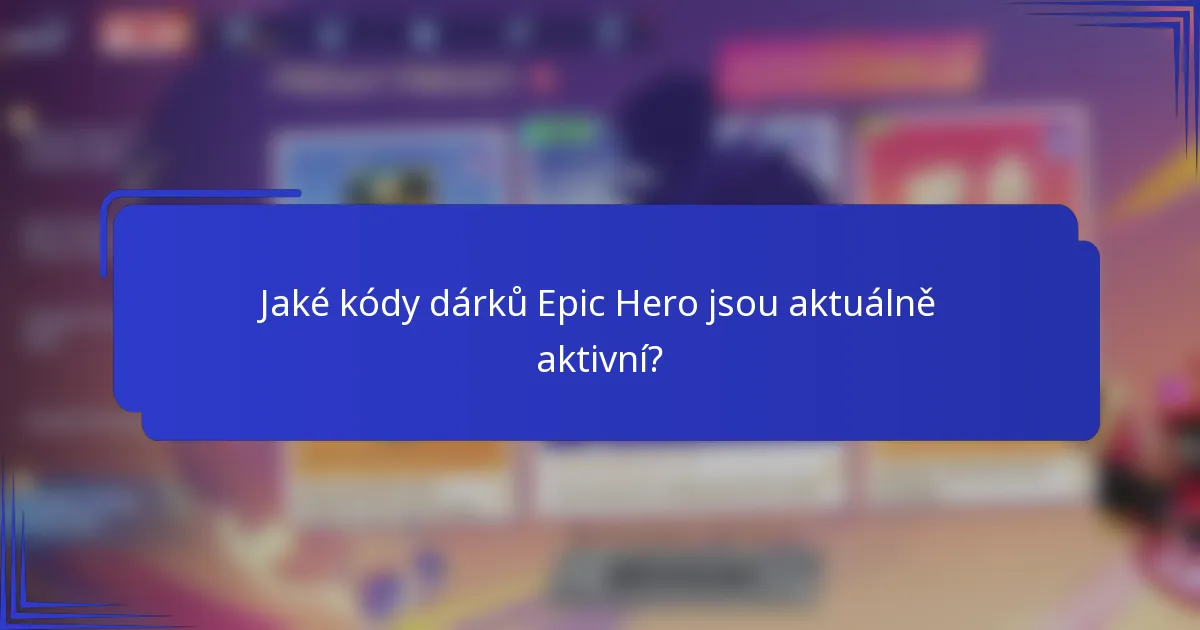 Jaké kódy dárků Epic Hero jsou aktuálně aktivní?