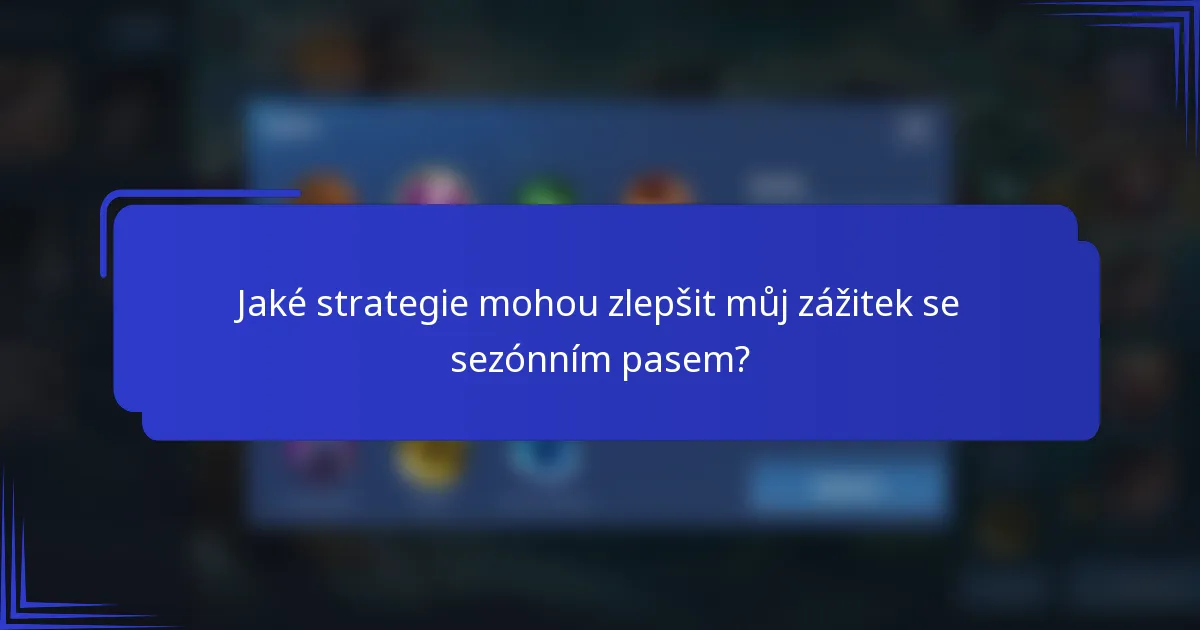 Jaké strategie mohou zlepšit můj zážitek se sezónním pasem?