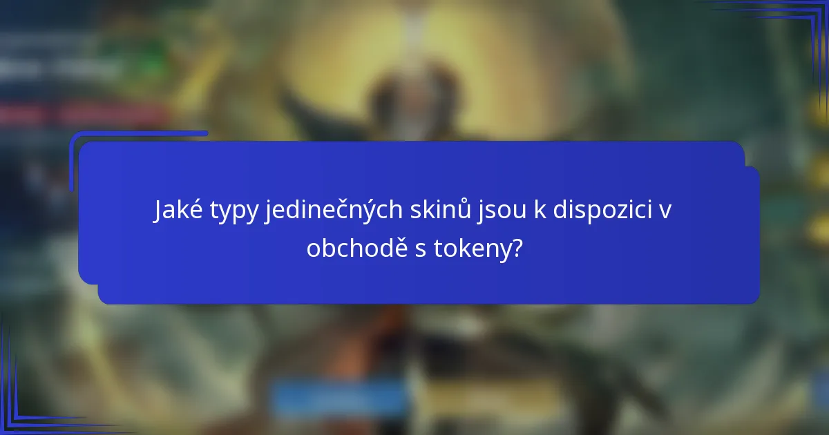 Jaké typy jedinečných skinů jsou k dispozici v obchodě s tokeny?