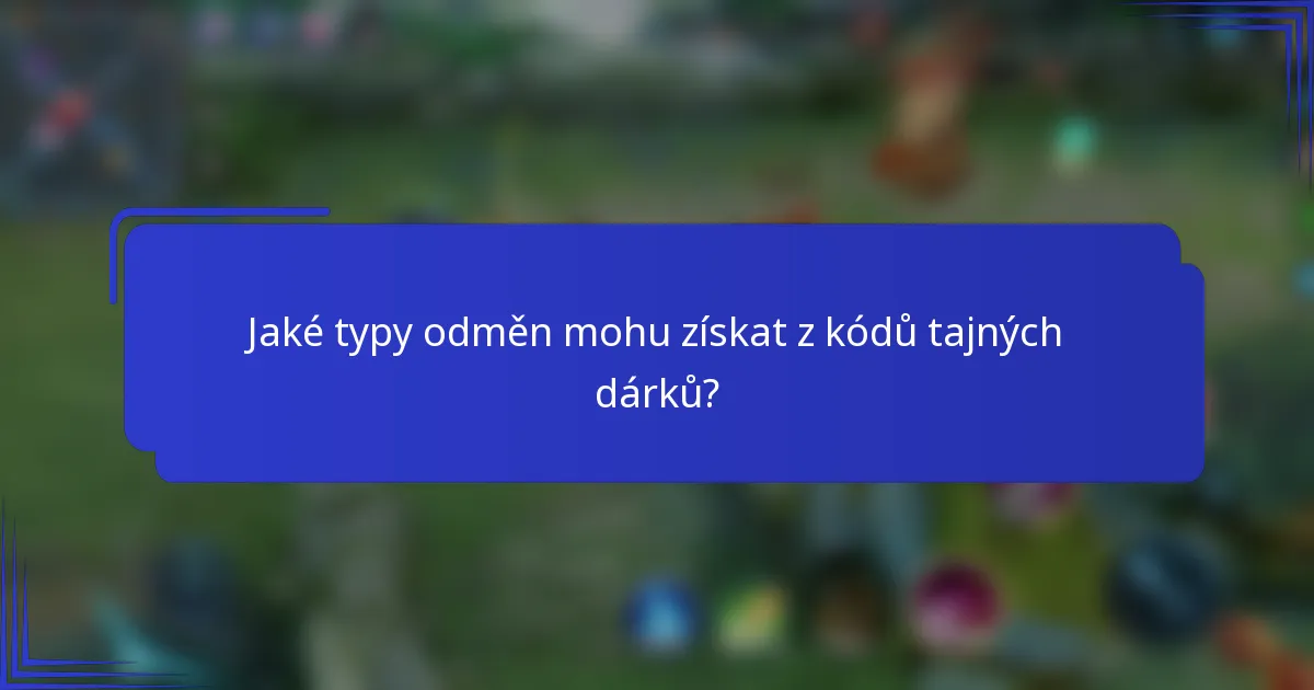 Jaké typy odměn mohu získat z kódů tajných dárků?