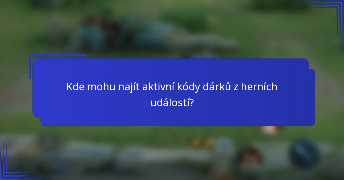 Kde mohu najít aktivní kódy dárků z herních událostí?