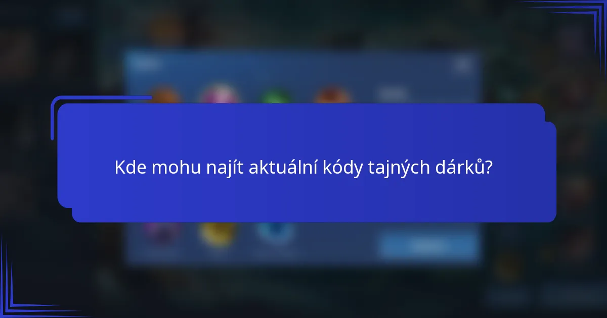 Kde mohu najít aktuální kódy tajných dárků?