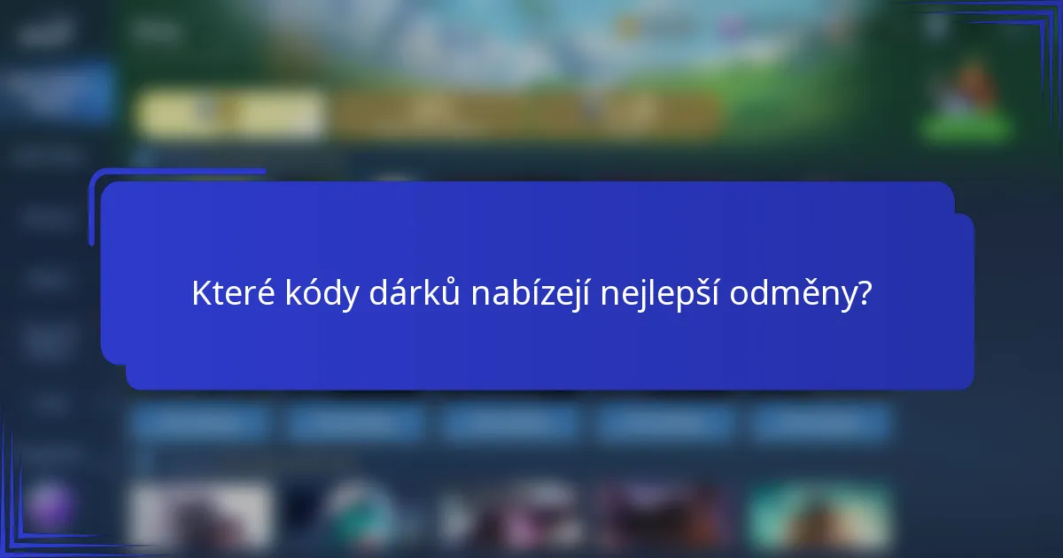 Které kódy dárků nabízejí nejlepší odměny?